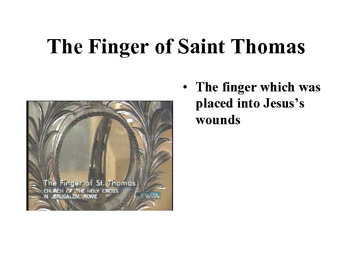 The Finger of Saint Thomas • The finger which was placed into Jesus’s wounds