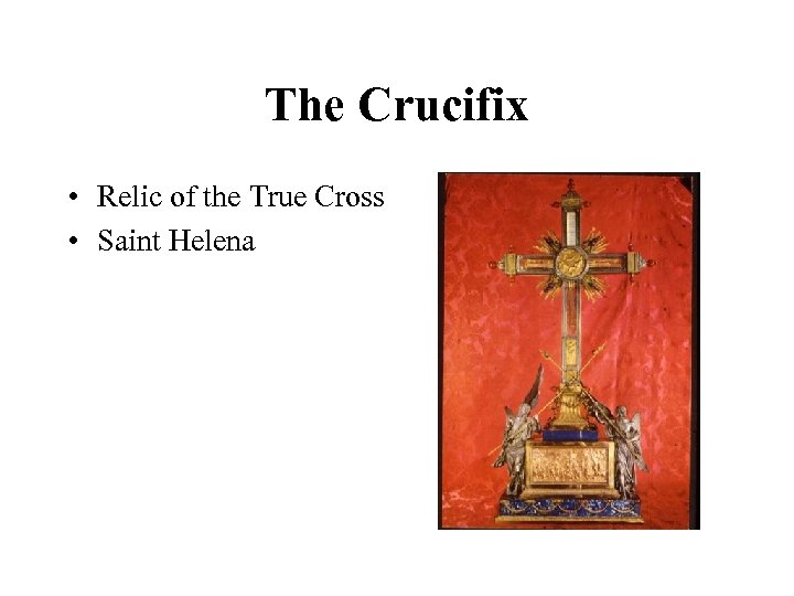 The Crucifix • Relic of the True Cross • Saint Helena 