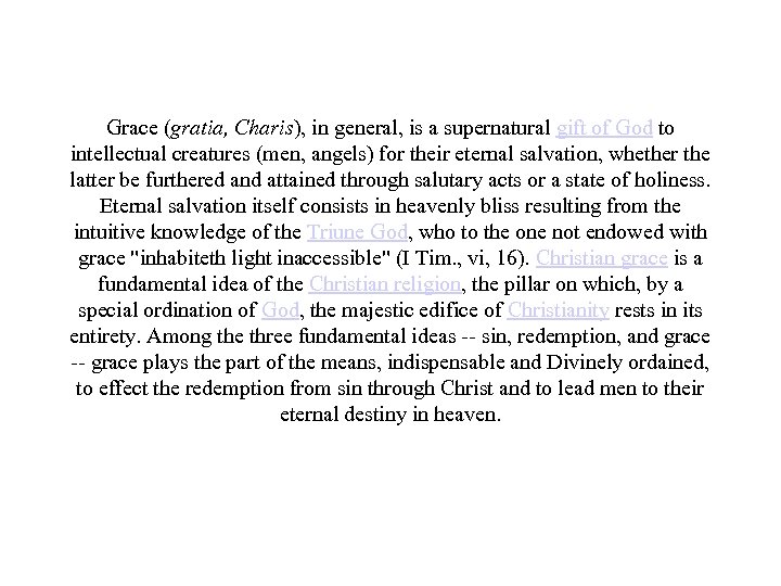 Grace (gratia, Charis), in general, is a supernatural gift of God to intellectual creatures