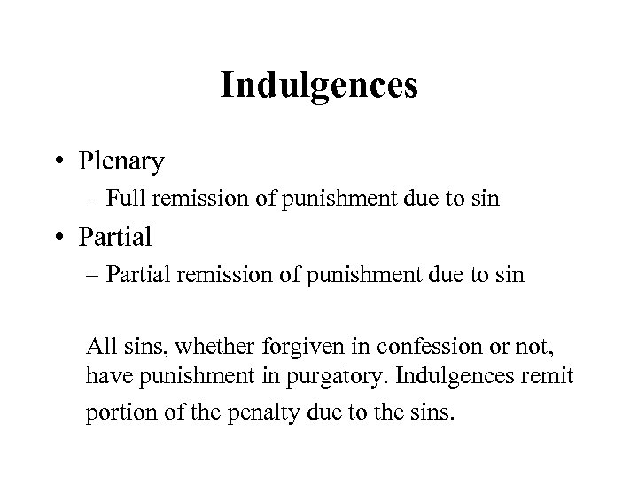 Indulgences • Plenary – Full remission of punishment due to sin • Partial –