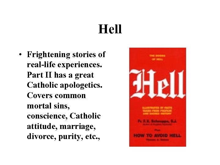 Hell • Frightening stories of real-life experiences. Part II has a great Catholic apologetics.