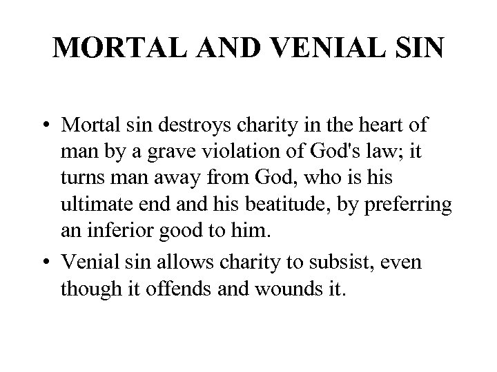 MORTAL AND VENIAL SIN • Mortal sin destroys charity in the heart of man