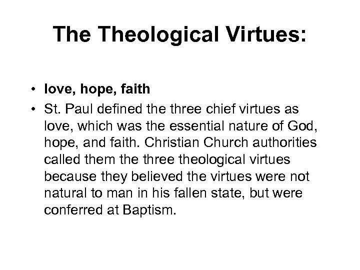 The Theological Virtues: • love, hope, faith • St. Paul defined the three chief