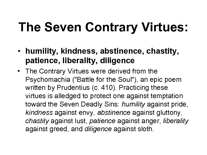 The Seven Contrary Virtues: • humility, kindness, abstinence, chastity, patience, liberality, diligence • The