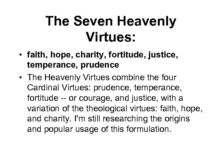 The Seven Heavenly Virtues: • faith, hope, charity, fortitude, justice, temperance, prudence • The