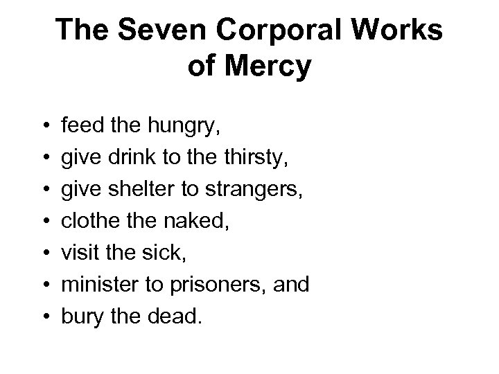 The Seven Corporal Works of Mercy • • feed the hungry, give drink to