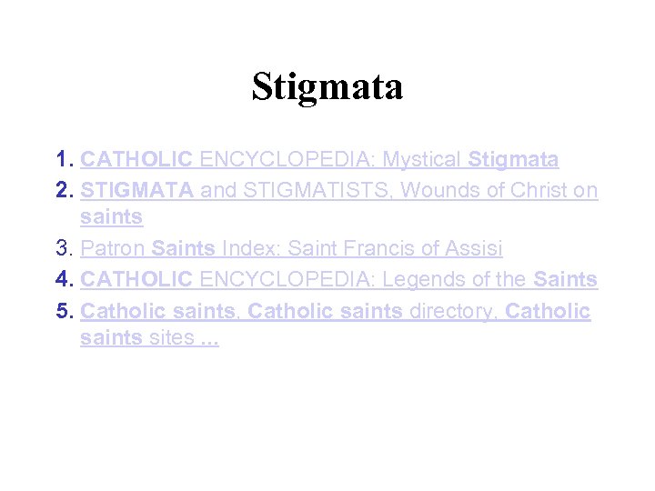 Stigmata 1. CATHOLIC ENCYCLOPEDIA: Mystical Stigmata 2. STIGMATA and STIGMATISTS, Wounds of Christ on