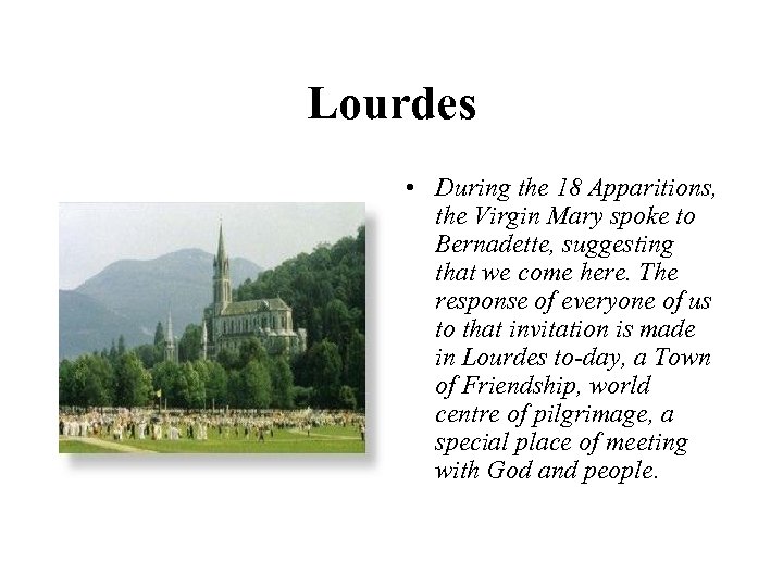 Lourdes • During the 18 Apparitions, the Virgin Mary spoke to Bernadette, suggesting that