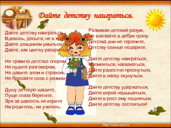 Дайте детству наиграться Вдоволь, досыта, не в кратце, Дайте дождиком умыться, Дайте, как цветку