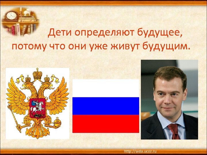 Дети определяют будущее, потому что они уже живут будущим. 