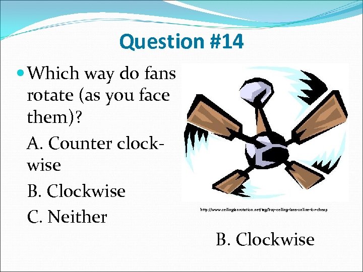 Question #14 Which way do fans rotate (as you face them)? A. Counter clockwise