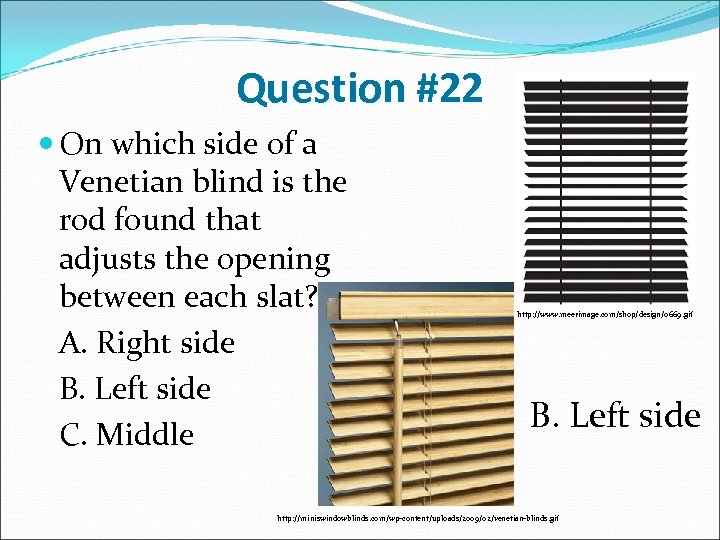 Question #22 On which side of a Venetian blind is the rod found that