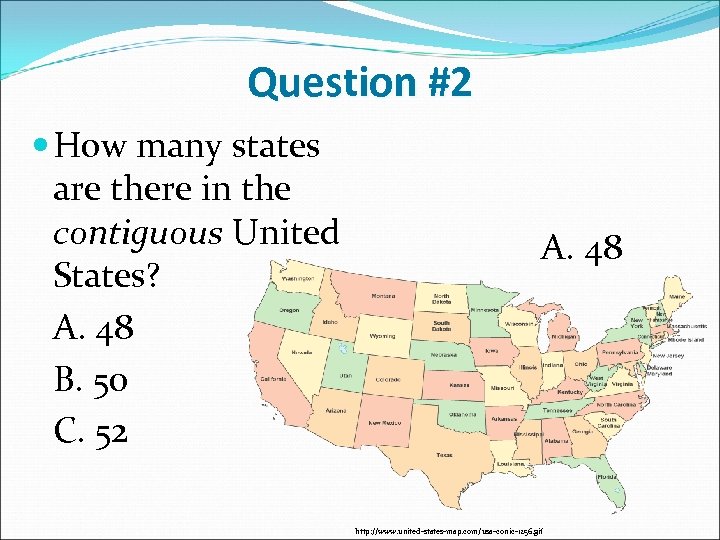Question #2 How many states are there in the contiguous United States? A. 48