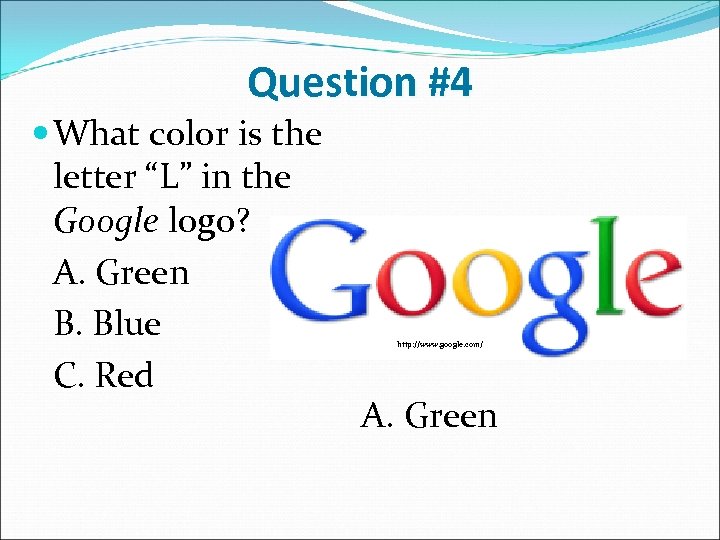 Question #4 What color is the letter “L” in the Google logo? A. Green