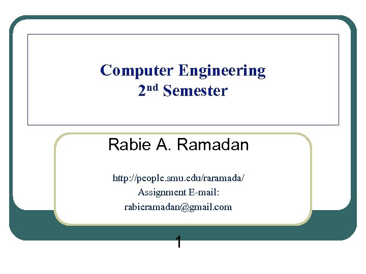 Computer Engineering 2 nd Semester Rabie A. Ramadan http: //people. smu. edu/raramada/ Assignment E-mail: