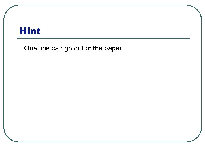 Hint One line can go out of the paper 