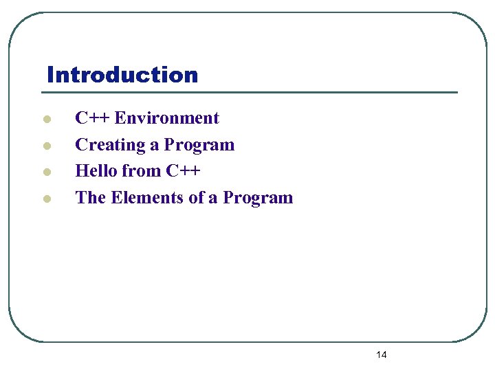 Introduction l l C++ Environment Creating a Program Hello from C++ The Elements of