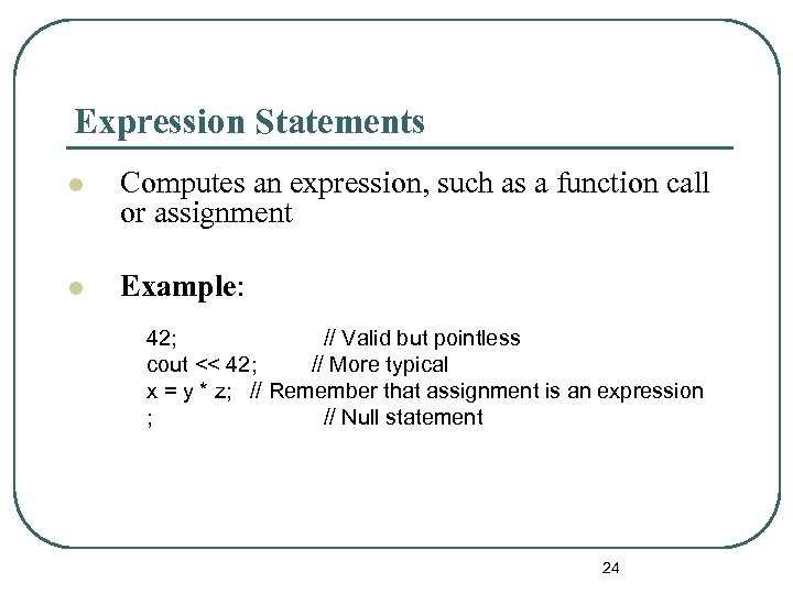 Expression Statements l Computes an expression, such as a function call or assignment l