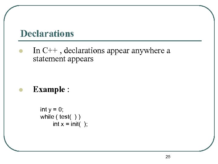 Declarations l In C++ , declarations appear anywhere a statement appears l Example :