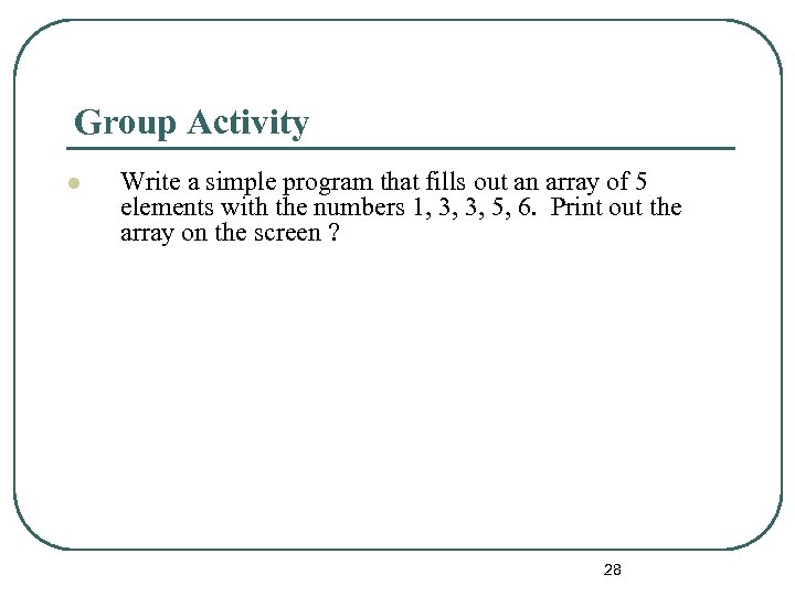 Group Activity l Write a simple program that fills out an array of 5