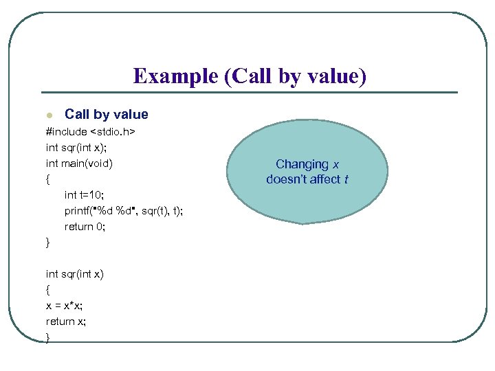 Example (Call by value) l Call by value #include <stdio. h> int sqr(int x);