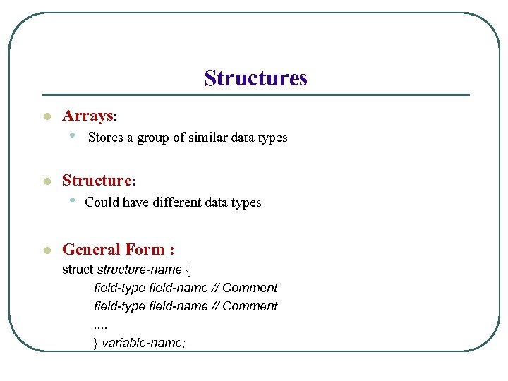 Structures l l l Arrays: • Stores a group of similar data types Structure: