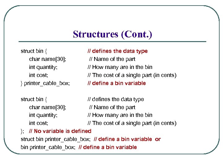 Structures (Cont. ) struct bin { char name[30]; int quantity; int cost; } printer_cable_box;