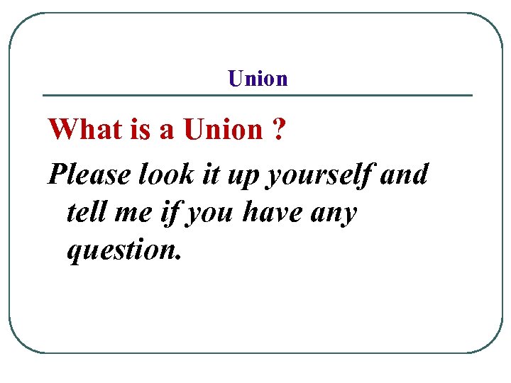 Union What is a Union ? Please look it up yourself and tell me