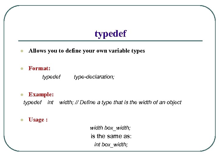 typedef l Allows you to define your own variable types l Format: typedef type-declaration;