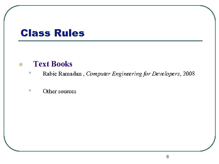 Class Rules l • • Text Books Rabie Ramadan , Computer Engineering for Developers,