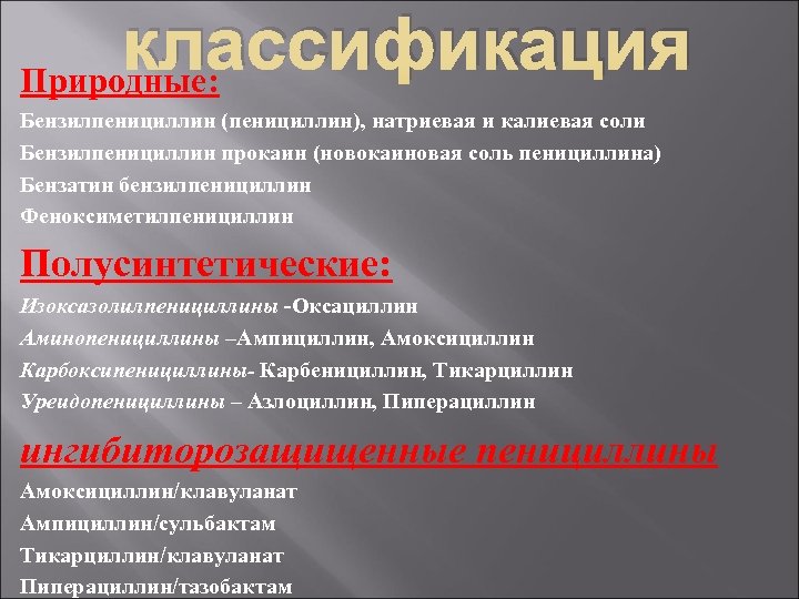 классификация Природные: Бензилпенициллин (пенициллин), натриевая и калиевая соли Бензилпенициллин прокаин (новокаиновая соль пенициллина) Бензатин