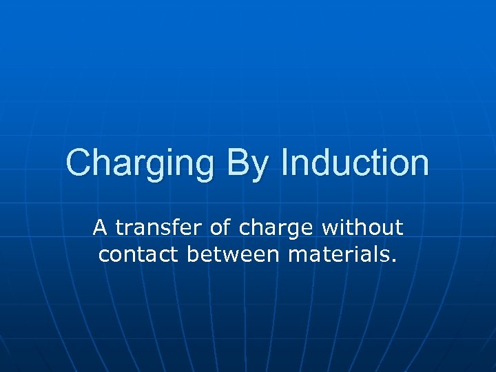 Charging By Induction A transfer of charge without contact between materials. 