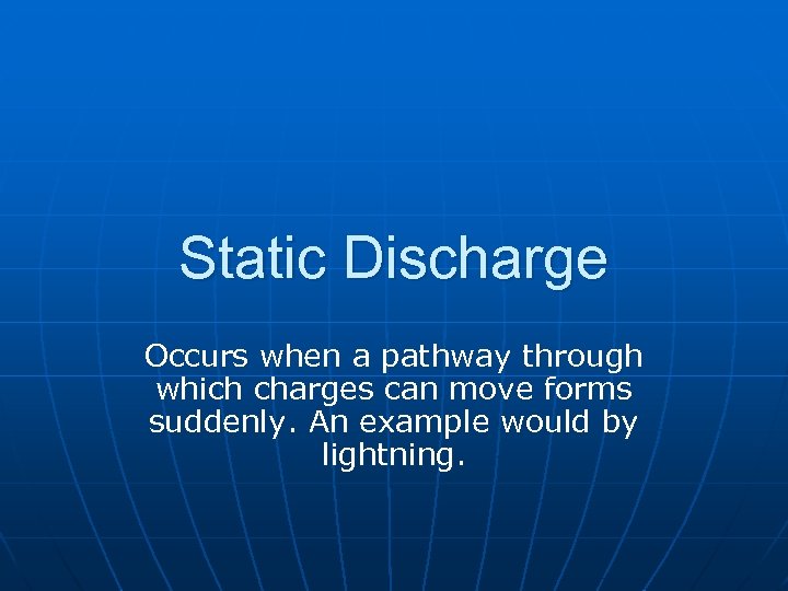 Static Discharge Occurs when a pathway through which charges can move forms suddenly. An