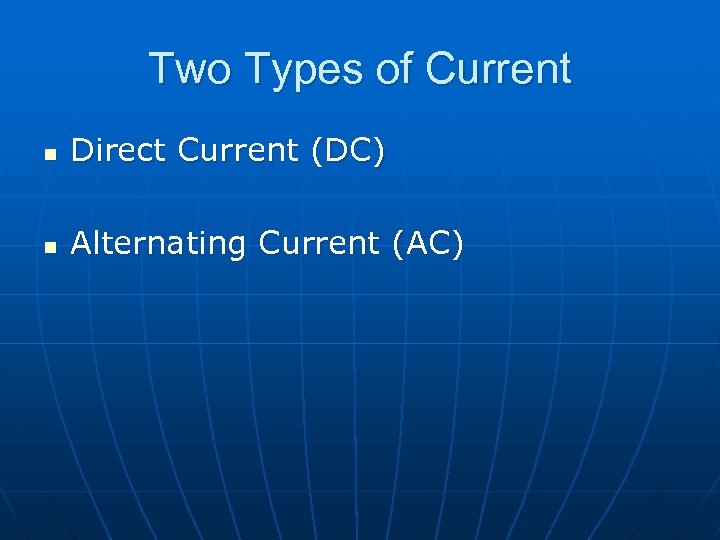 Two Types of Current n Direct Current (DC) n Alternating Current (AC) 