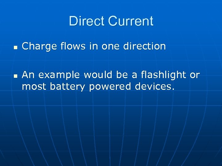 Direct Current n n Charge flows in one direction An example would be a