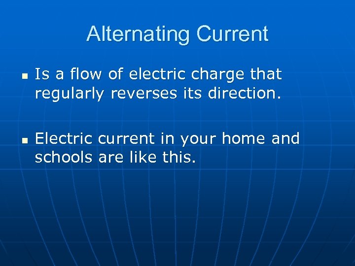 Alternating Current n n Is a flow of electric charge that regularly reverses its