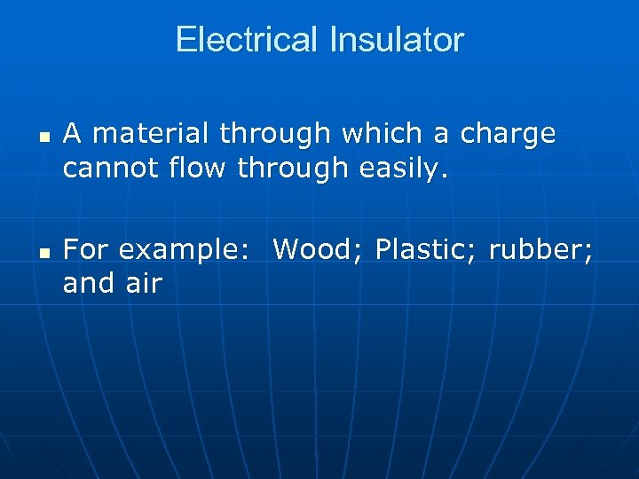 Electrical Insulator n n A material through which a charge cannot flow through easily.