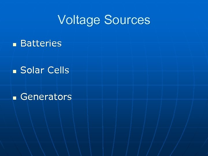 Voltage Sources n Batteries n Solar Cells n Generators 