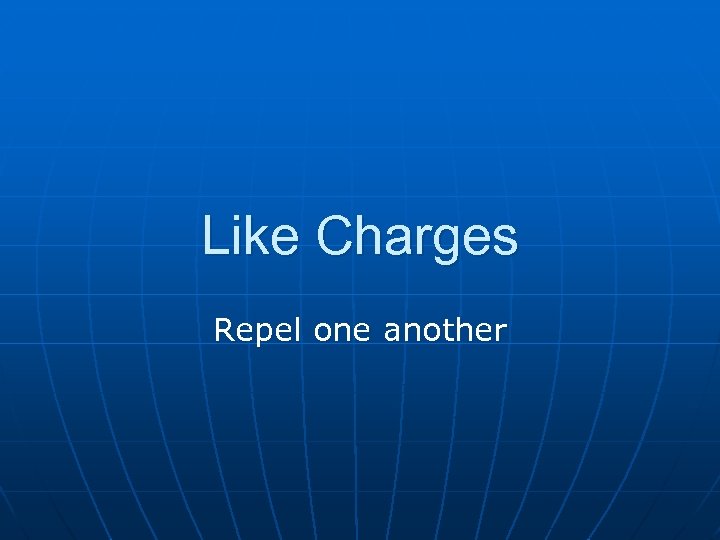 Like Charges Repel one another 