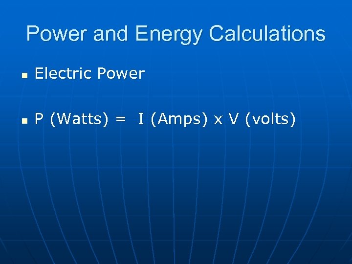 Power and Energy Calculations n Electric Power n P (Watts) = I (Amps) x