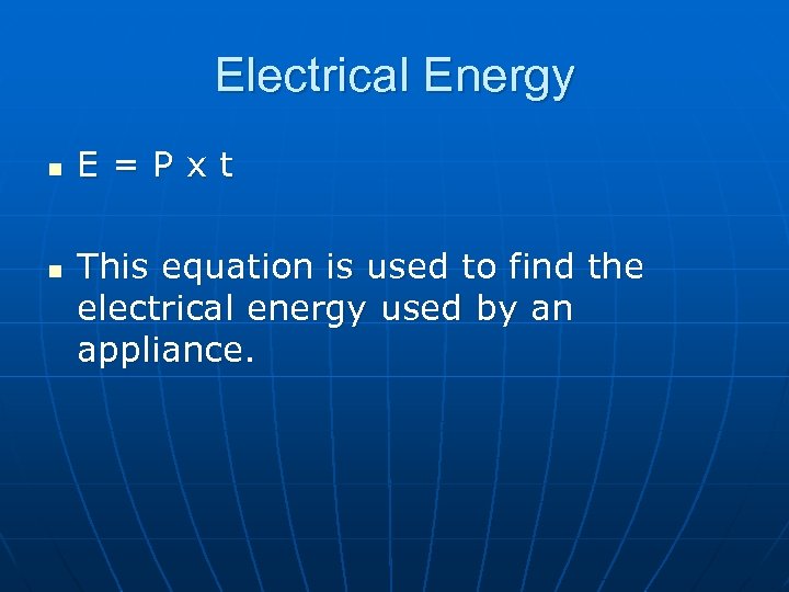 Electrical Energy n n E=Pxt This equation is used to find the electrical energy