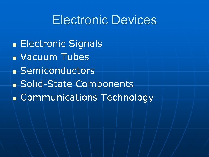 Electronic Devices n n n Electronic Signals Vacuum Tubes Semiconductors Solid-State Components Communications Technology