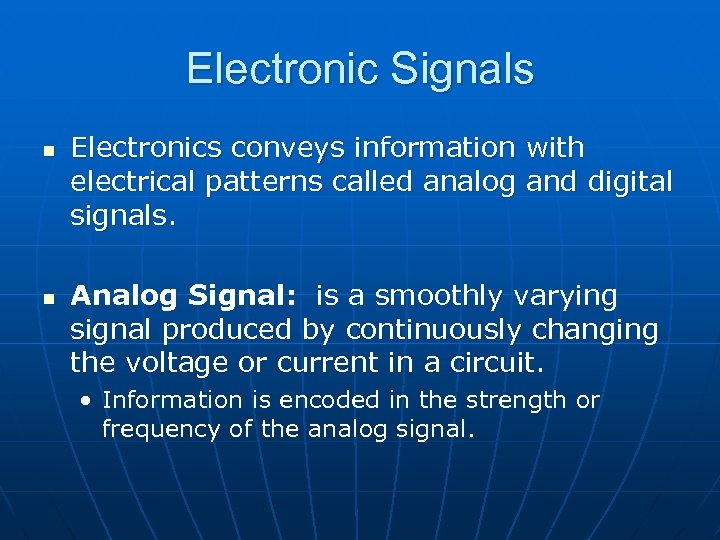 Electronic Signals n n Electronics conveys information with electrical patterns called analog and digital