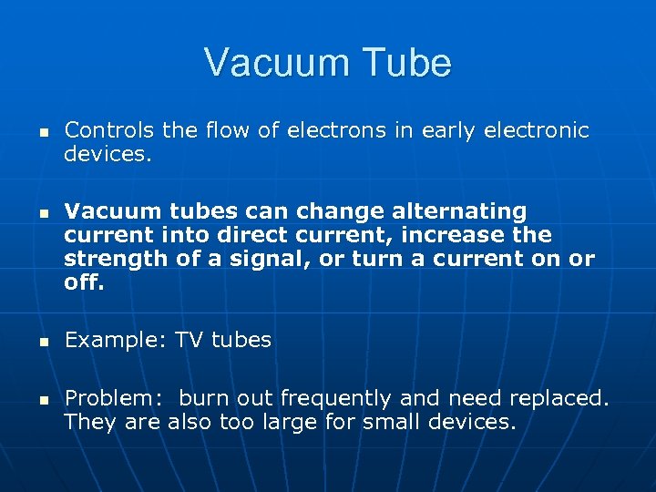 Vacuum Tube n n Controls the flow of electrons in early electronic devices. Vacuum