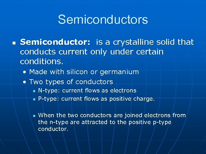 Semiconductors n Semiconductor: is a crystalline solid that conducts current only under certain conditions.