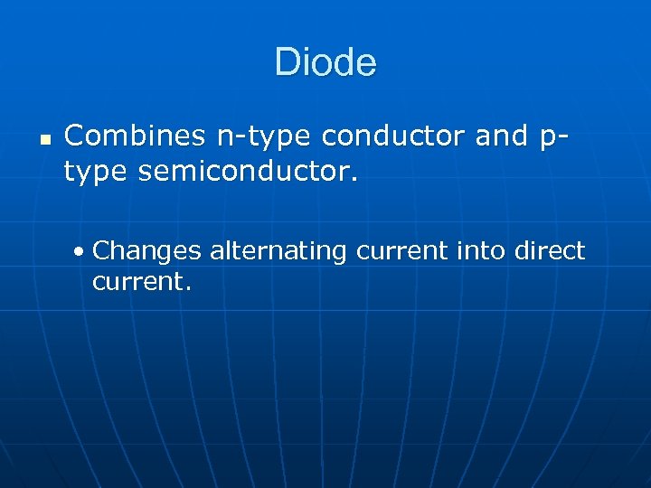 Diode n Combines n-type conductor and ptype semiconductor. • Changes alternating current into direct