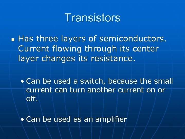 Transistors n Has three layers of semiconductors. Current flowing through its center layer changes