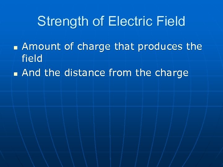 Strength of Electric Field n n Amount of charge that produces the field And