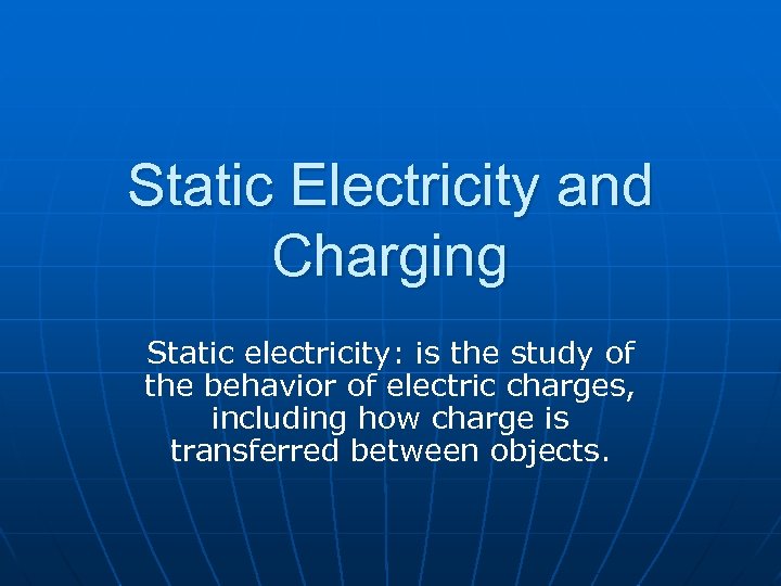 Static Electricity and Charging Static electricity: is the study of the behavior of electric