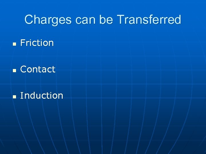 Charges can be Transferred n Friction n Contact n Induction 